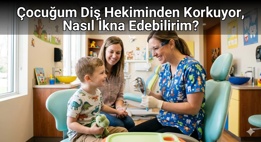 Çocuğum Diş Hekiminden Korkuyor, Nasıl İkna Edebilirim?
